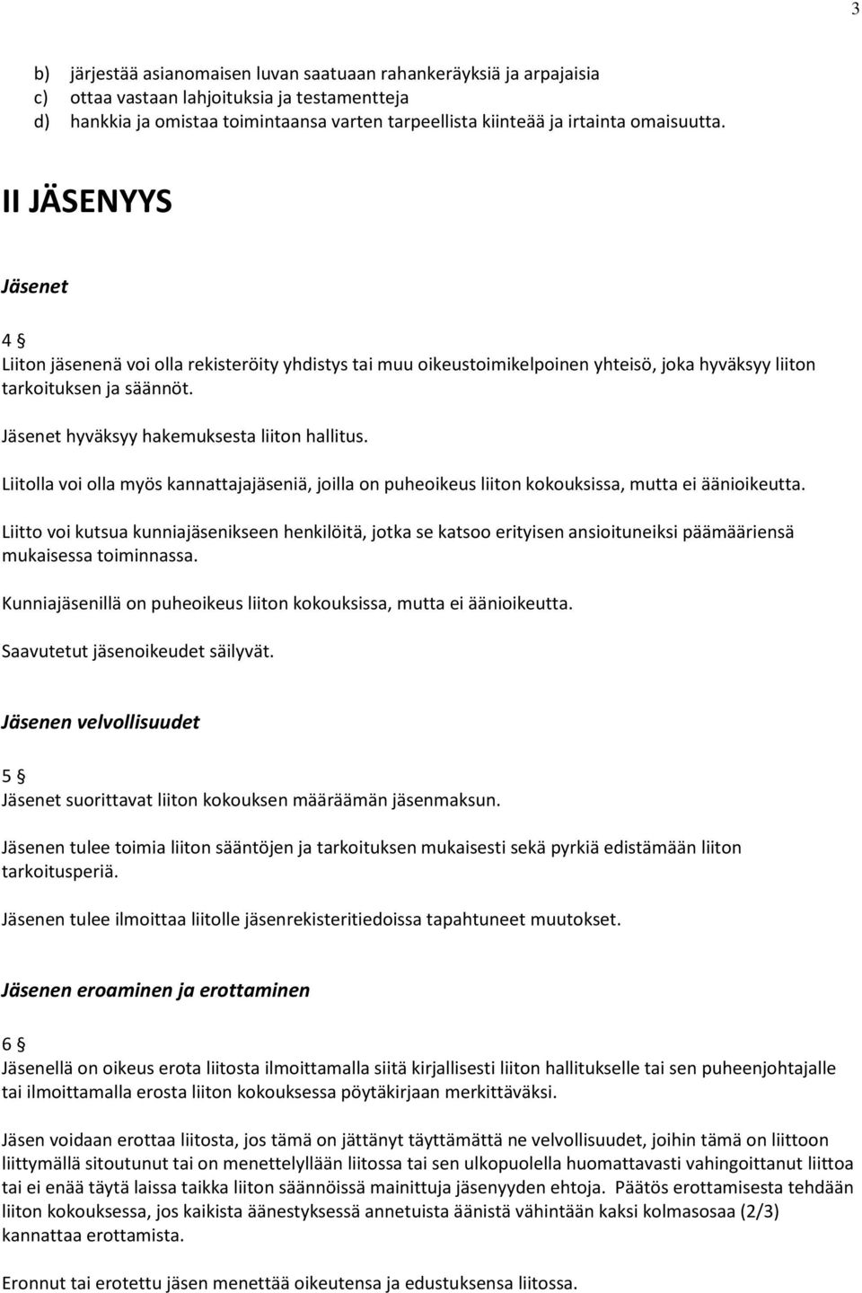 Jäsenet hyväksyy hakemuksesta liiton hallitus. Liitolla voi olla myös kannattajajäseniä, joilla on puheoikeus liiton kokouksissa, mutta ei äänioikeutta.