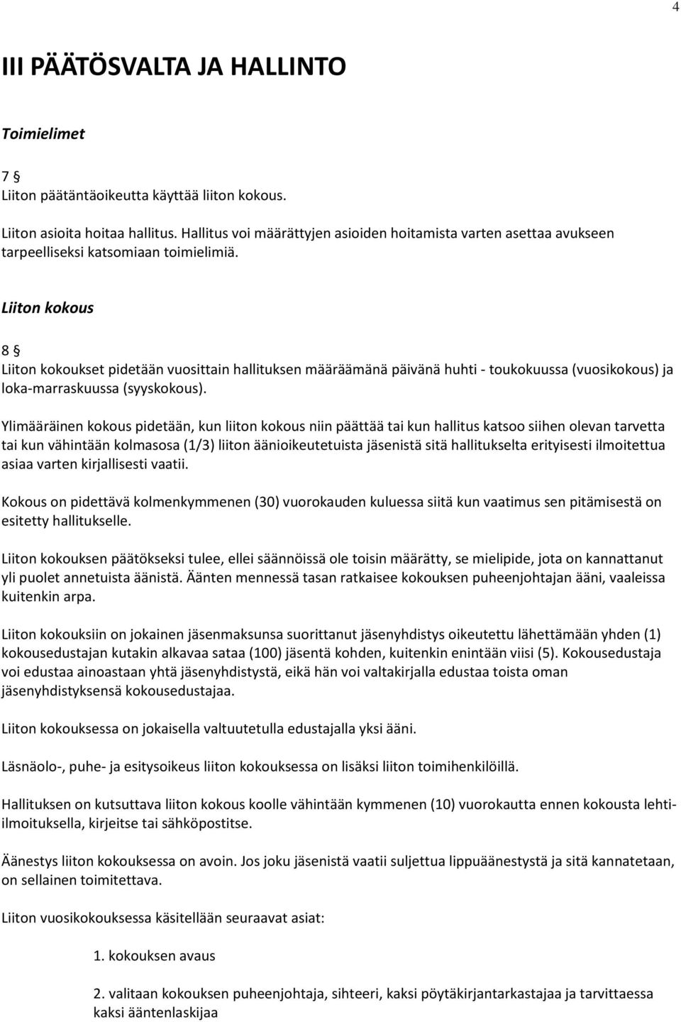 Liiton kokous 8 Liiton kokoukset pidetään vuosittain hallituksen määräämänä päivänä huhti - toukokuussa (vuosikokous) ja loka-marraskuussa (syyskokous).