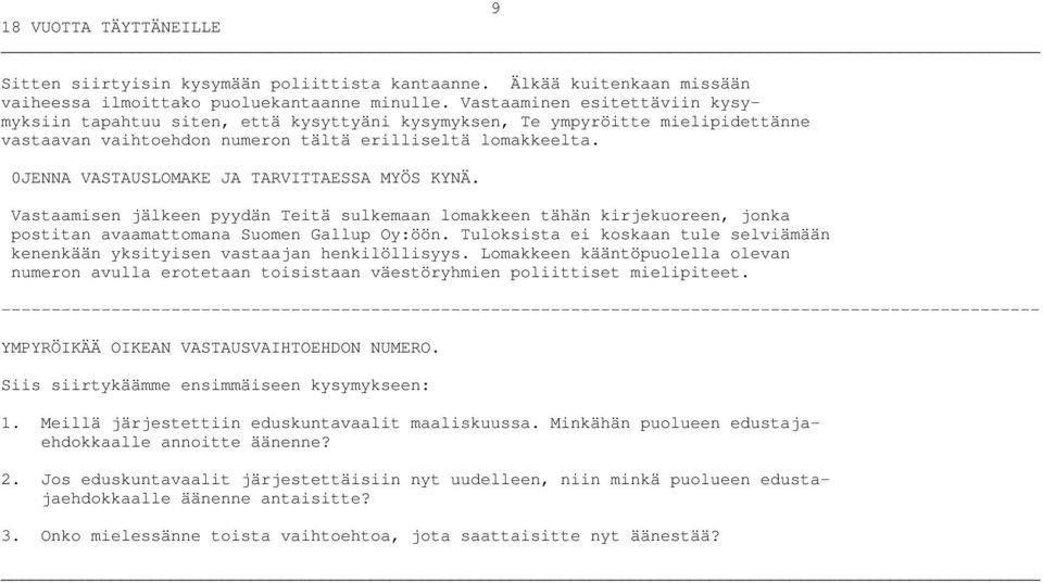 0JENNA VASTAUSLOMAKE JA TARVITTAESSA MYÖS KYNÄ. Vastaamisen jälkeen pyydän Teitä sulkemaan lomakkeen tähän kirjekuoreen, jonka postitan avaamattomana Suomen Gallup Oy:öön.