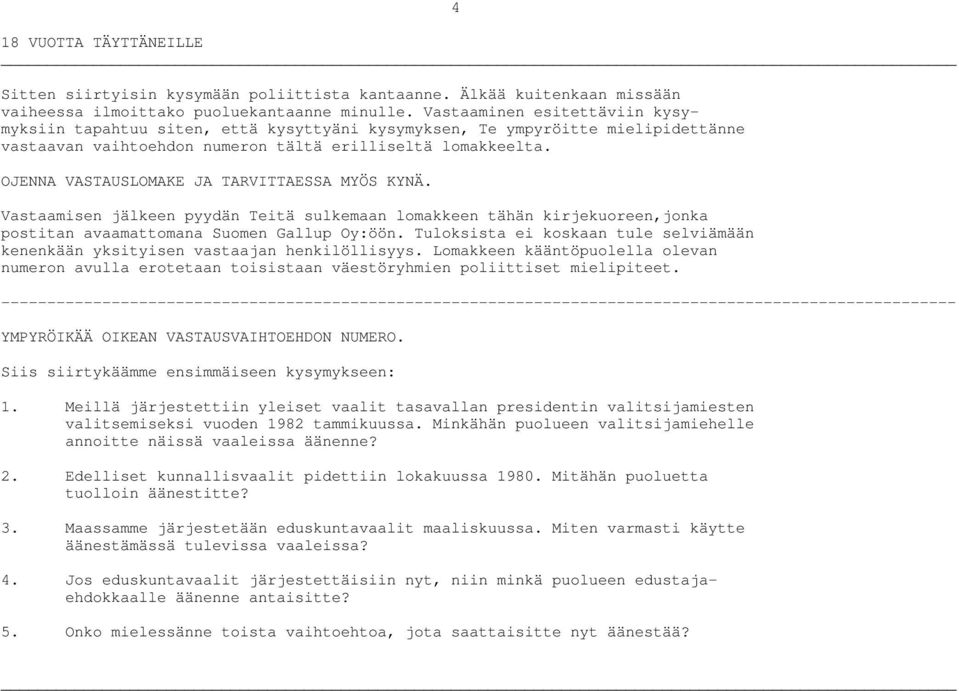 OJENNA VASTAUSLOMAKE JA TARVITTAESSA MYÖS KYNÄ. Vastaamisen jälkeen pyydän Teitä sulkemaan lomakkeen tähän kirjekuoreen,jonka postitan avaamattomana Suomen Gallup Oy:öön.
