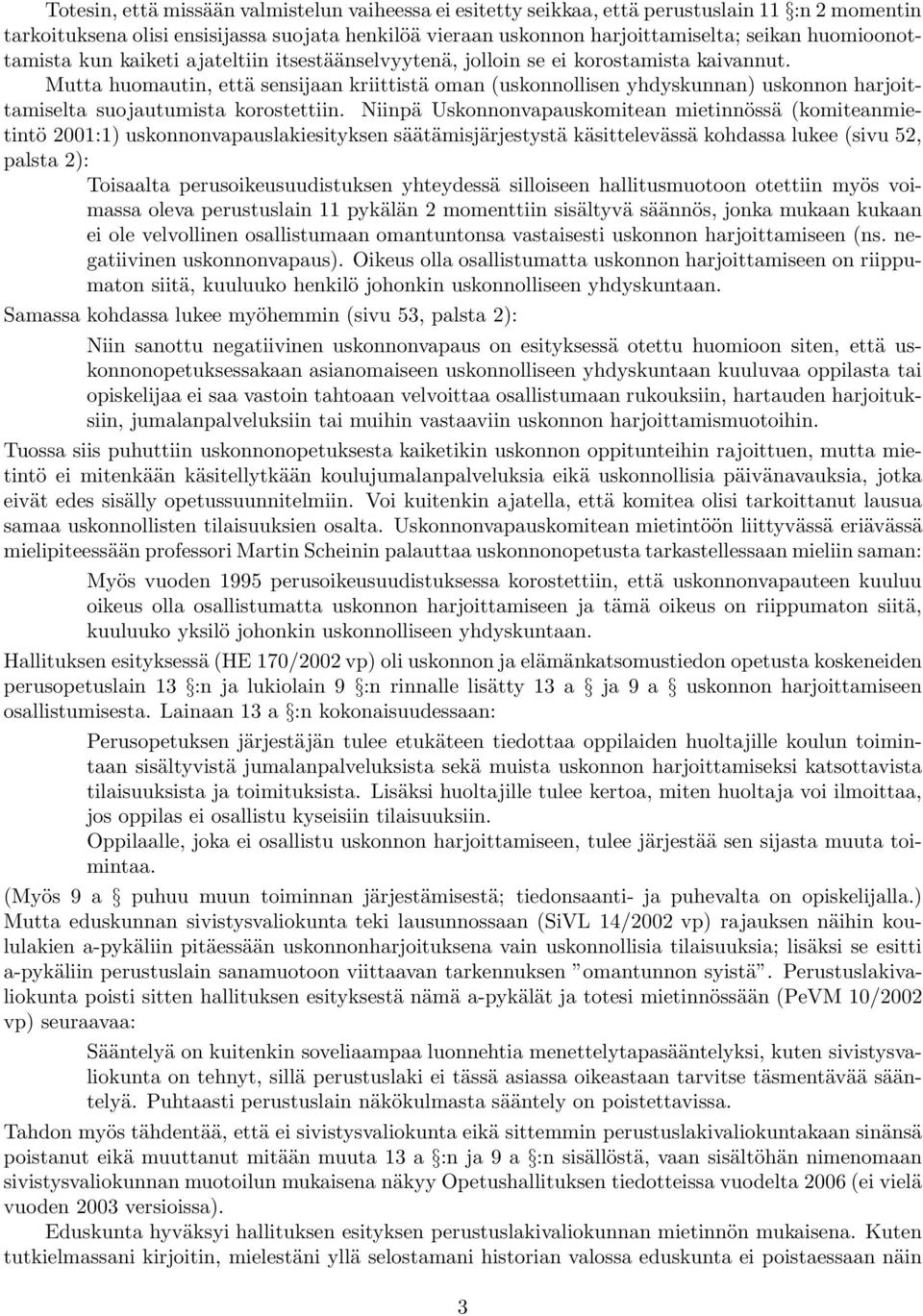 Mutta huomautin, että sensijaan kriittistä oman (uskonnollisen yhdyskunnan) uskonnon harjoittamiselta suojautumista korostettiin.