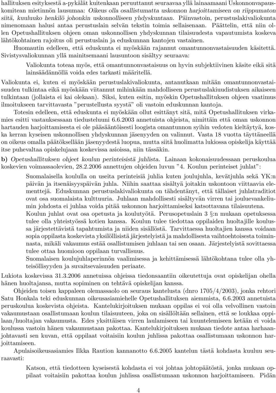 Päättelin, että niin ollen Opetushallituksen ohjeen oman uskonnollisen yhdyskunnan tilaisuudesta vapautumista koskeva lähtökohtainen rajoitus oli perustuslain ja eduskunnan kantojen vastainen.