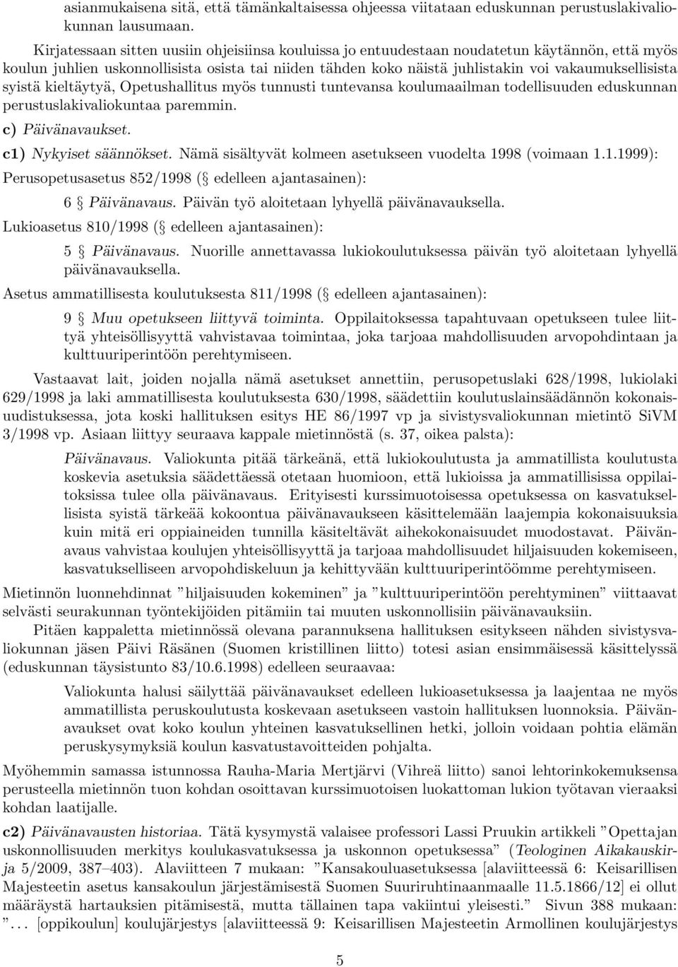 syistä kieltäytyä, Opetushallitus myös tunnusti tuntevansa koulumaailman todellisuuden eduskunnan perustuslakivaliokuntaa paremmin. c) Päivänavaukset. c1) Nykyiset säännökset.