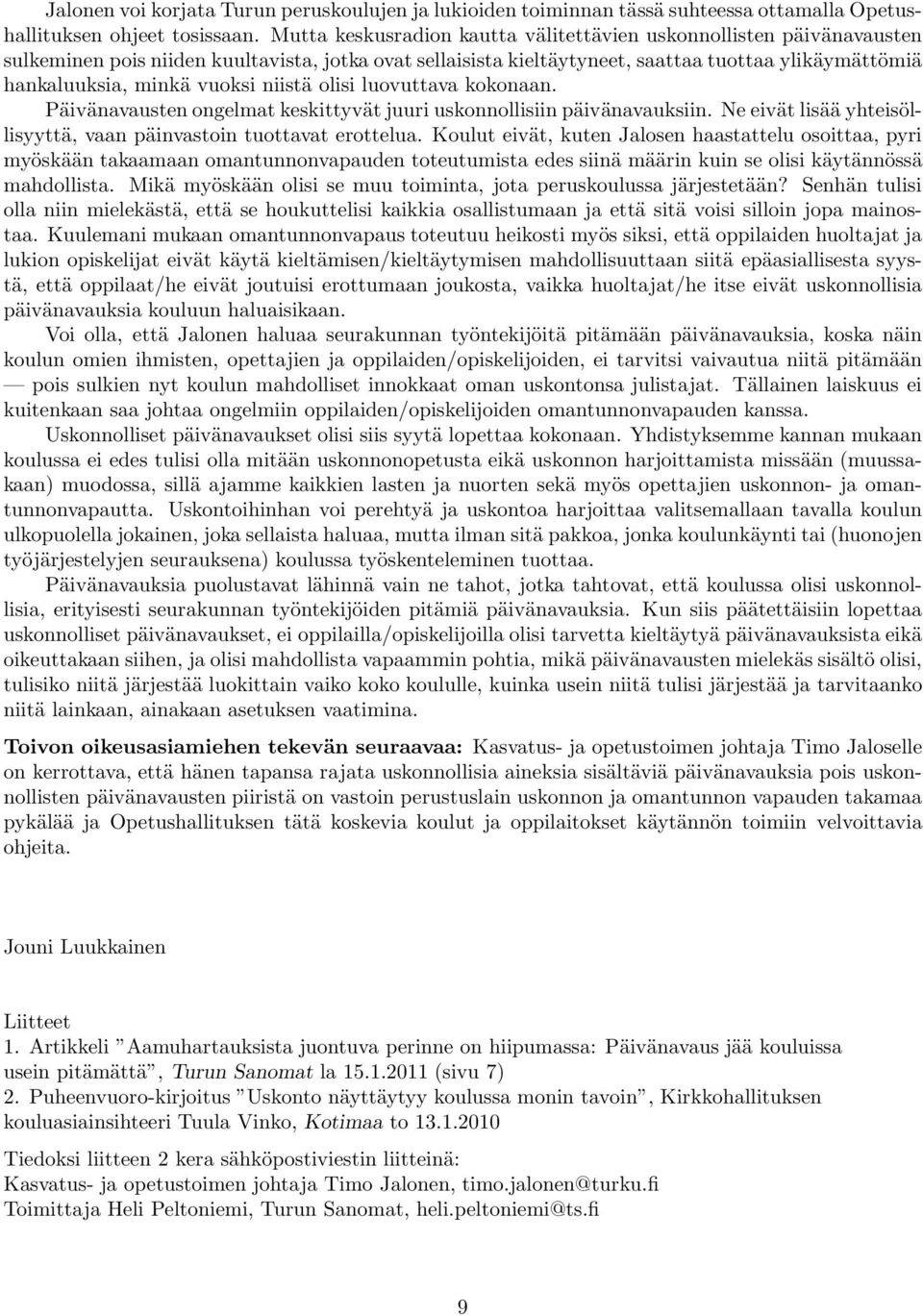 vuoksi niistä olisi luovuttava kokonaan. Päivänavausten ongelmat keskittyvät juuri uskonnollisiin päivänavauksiin. Ne eivät lisää yhteisöllisyyttä, vaan päinvastoin tuottavat erottelua.