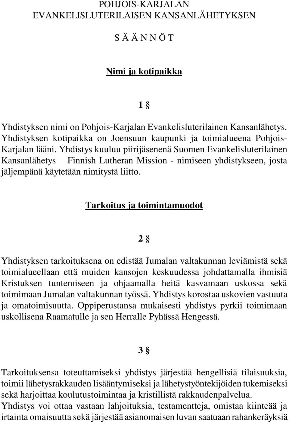 Yhdistys kuuluu piirijäsenenä Suomen Evankelisluterilainen Kansanlähetys Finnish Lutheran Mission - nimiseen yhdistykseen, josta jäljempänä käytetään nimitystä liitto.