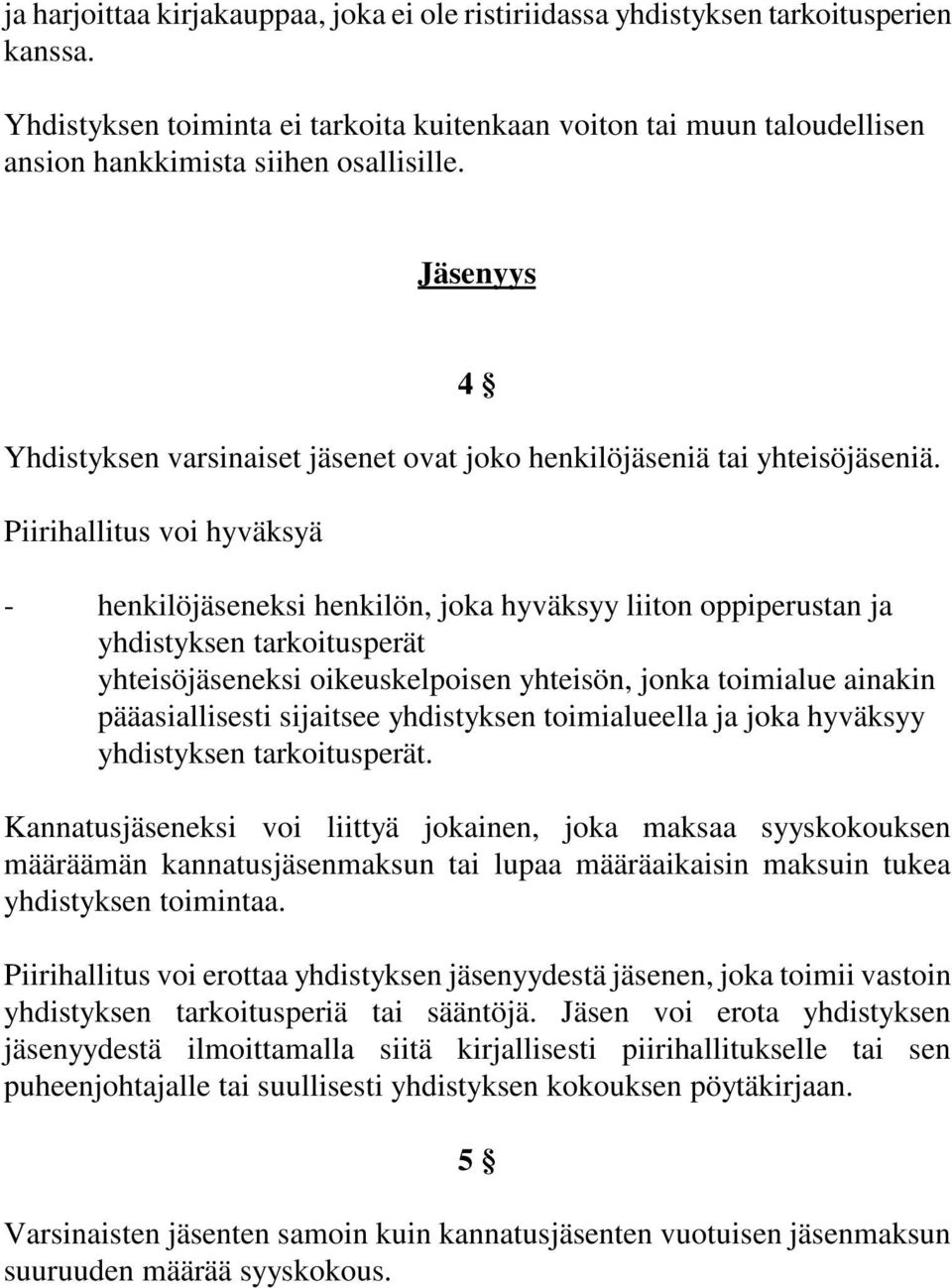 Piirihallitus voi hyväksyä - henkilöjäseneksi henkilön, joka hyväksyy liiton oppiperustan ja yhdistyksen tarkoitusperät yhteisöjäseneksi oikeuskelpoisen yhteisön, jonka toimialue ainakin