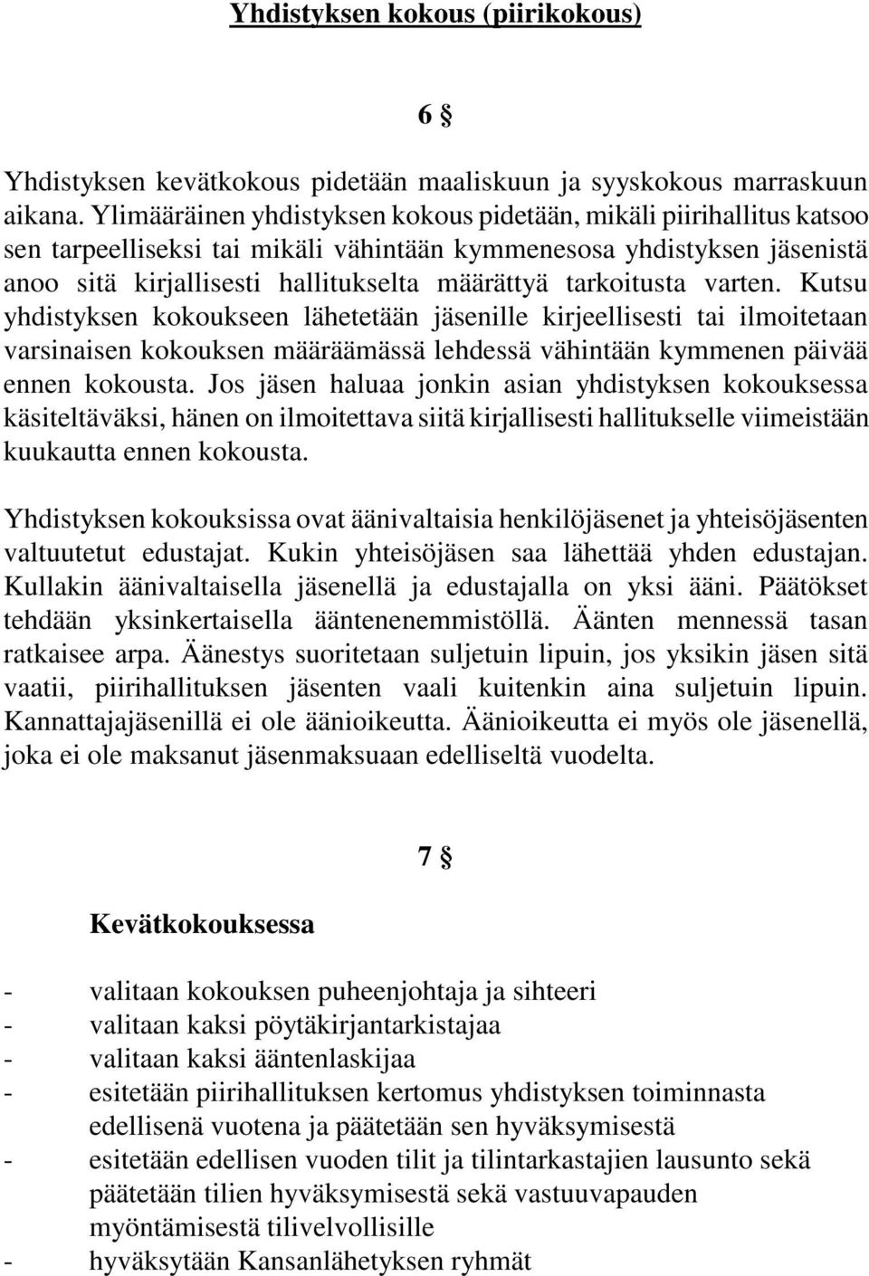 tarkoitusta varten. Kutsu yhdistyksen kokoukseen lähetetään jäsenille kirjeellisesti tai ilmoitetaan varsinaisen kokouksen määräämässä lehdessä vähintään kymmenen päivää ennen kokousta.