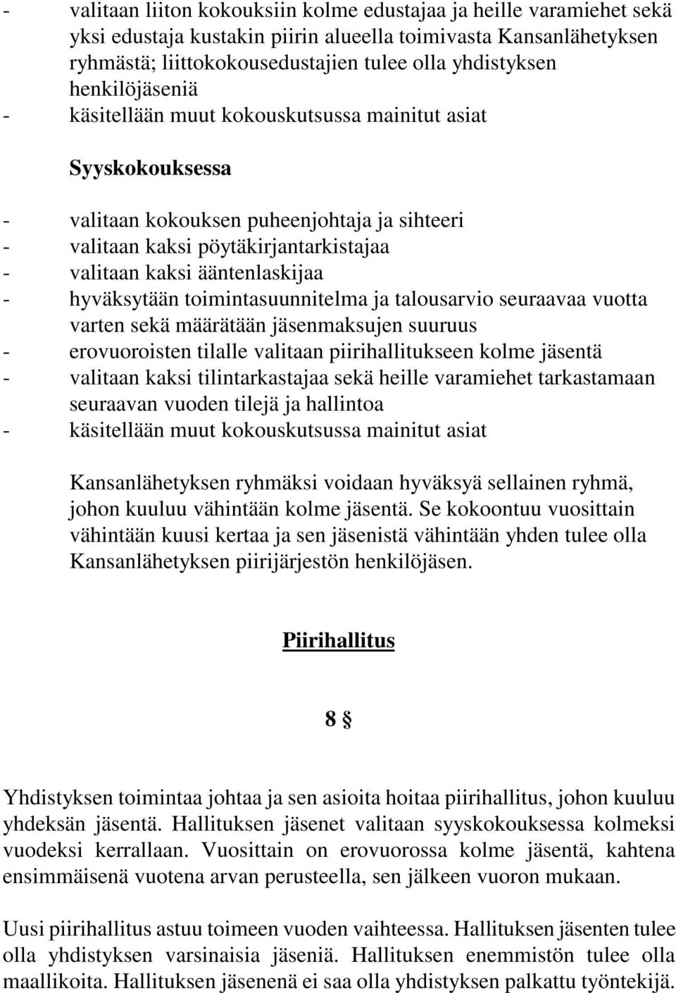 - hyväksytään toimintasuunnitelma ja talousarvio seuraavaa vuotta varten sekä määrätään jäsenmaksujen suuruus - erovuoroisten tilalle valitaan piirihallitukseen kolme jäsentä - valitaan kaksi