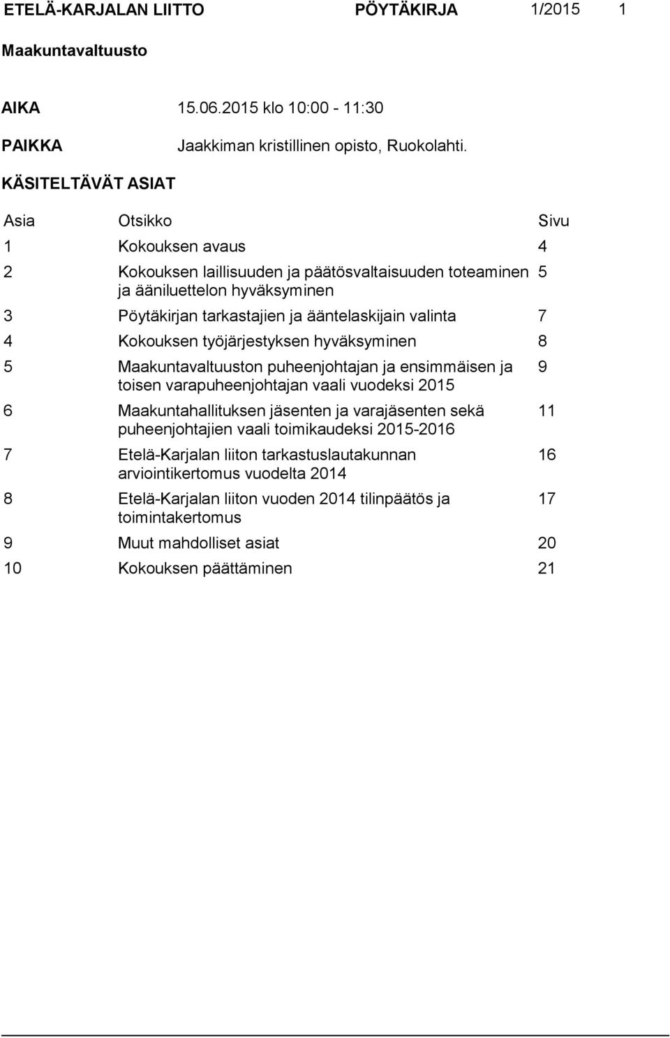 7 4 Kokouksen työjärjestyksen hyväksyminen 8 5 Maakuntavaltuuston puheenjohtajan ja ensimmäisen ja toisen varapuheenjohtajan vaali vuodeksi 2015 6 Maakuntahallituksen jäsenten ja varajäsenten sekä