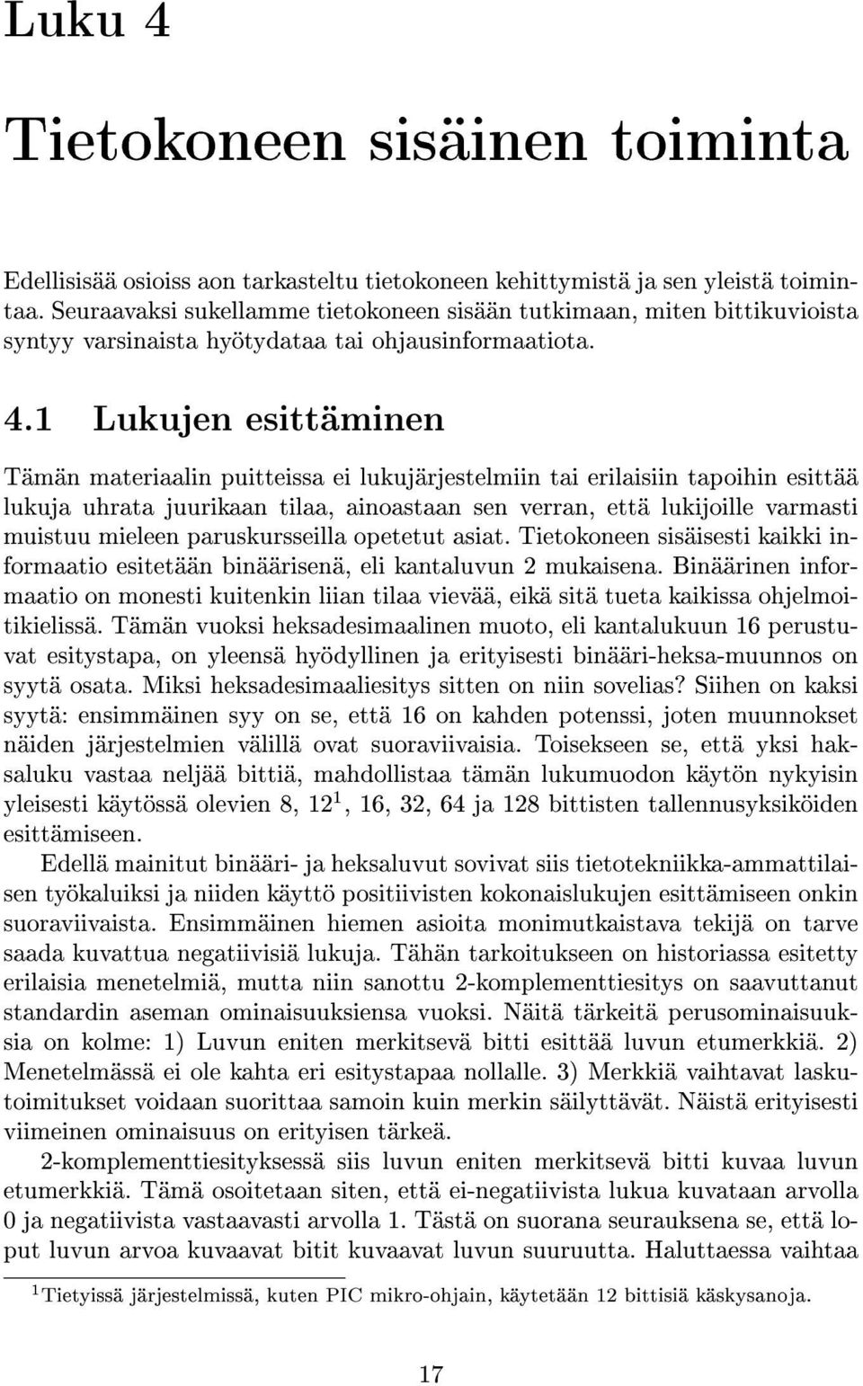 1 Lukujen esittäminen Tämän materiaalin puitteissa ei lukujärjestelmiin tai erilaisiin tapoihin esittää lukuja uhrata juurikaan tilaa, ainoastaan sen verran, että lukijoille varmasti muistuu mieleen