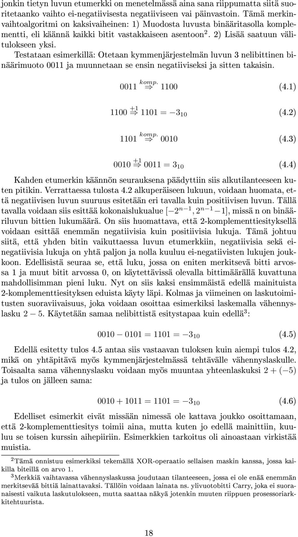 Testataan esimerkillä: Otetaan kymmenjärjestelmän luvun 3 nelibittinen binäärimuoto 0011 ja muunnetaan se ensin negatiiviseksi ja sitten takaisin. 0011 komp. 1100 (4.1) 1100 +1 1101 = 3 10 (4.