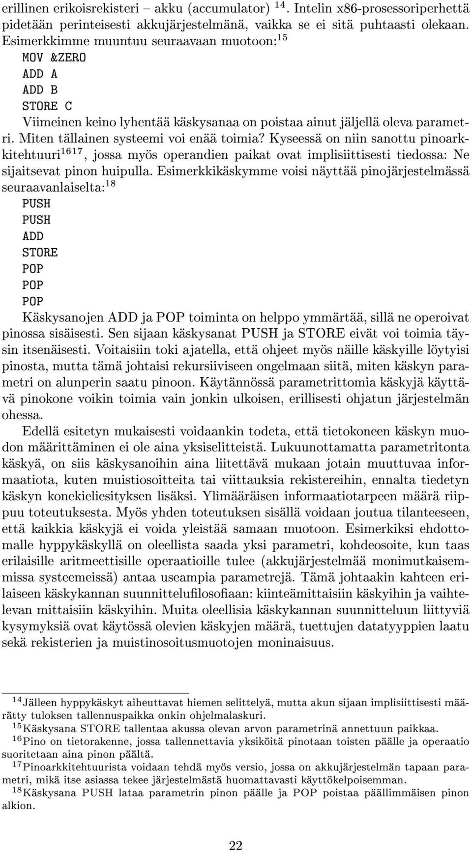 Kyseessä on niin sanottu pinoarkkitehtuuri 1617, jossa myös operandien paikat ovat implisiittisesti tiedossa: Ne sijaitsevat pinon huipulla.