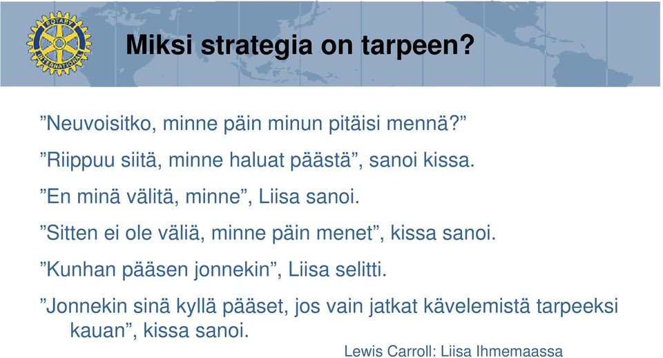 Sitten ei ole väliä, minne päin menet, kissa sanoi. Kunhan pääsen jonnekin, Liisa selitti.