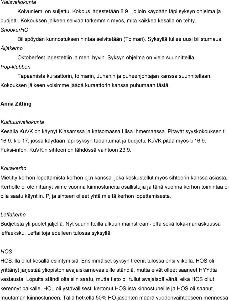 Pop klubben Tapaamista kuraattorin, toimarin, Juhanin ja puheenjohtajan kanssa suunnitellaan. Kokouksen jälkeen voisimme jäädä kuraattorin kanssa puhumaan tästä.