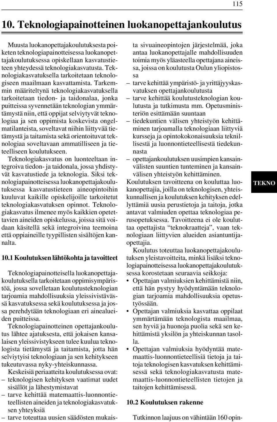 Tarkemmin määriteltynä teknologiakasvatuksella tarkoitetaan tiedon- ja taidonalaa, jonka puitteissa syvennetään teknologian ymmärtämystä niin, että oppijat selviytyvät teknologiaa ja sen oppimista