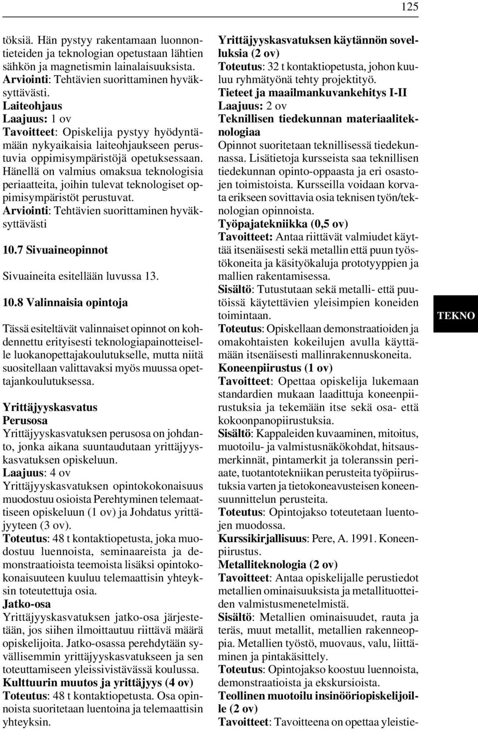 Hänellä on valmius omaksua teknologisia periaatteita, joihin tulevat teknologiset oppimisympäristöt perustuvat. Arviointi: Tehtävien suorittaminen hyväksyttävästi 10.