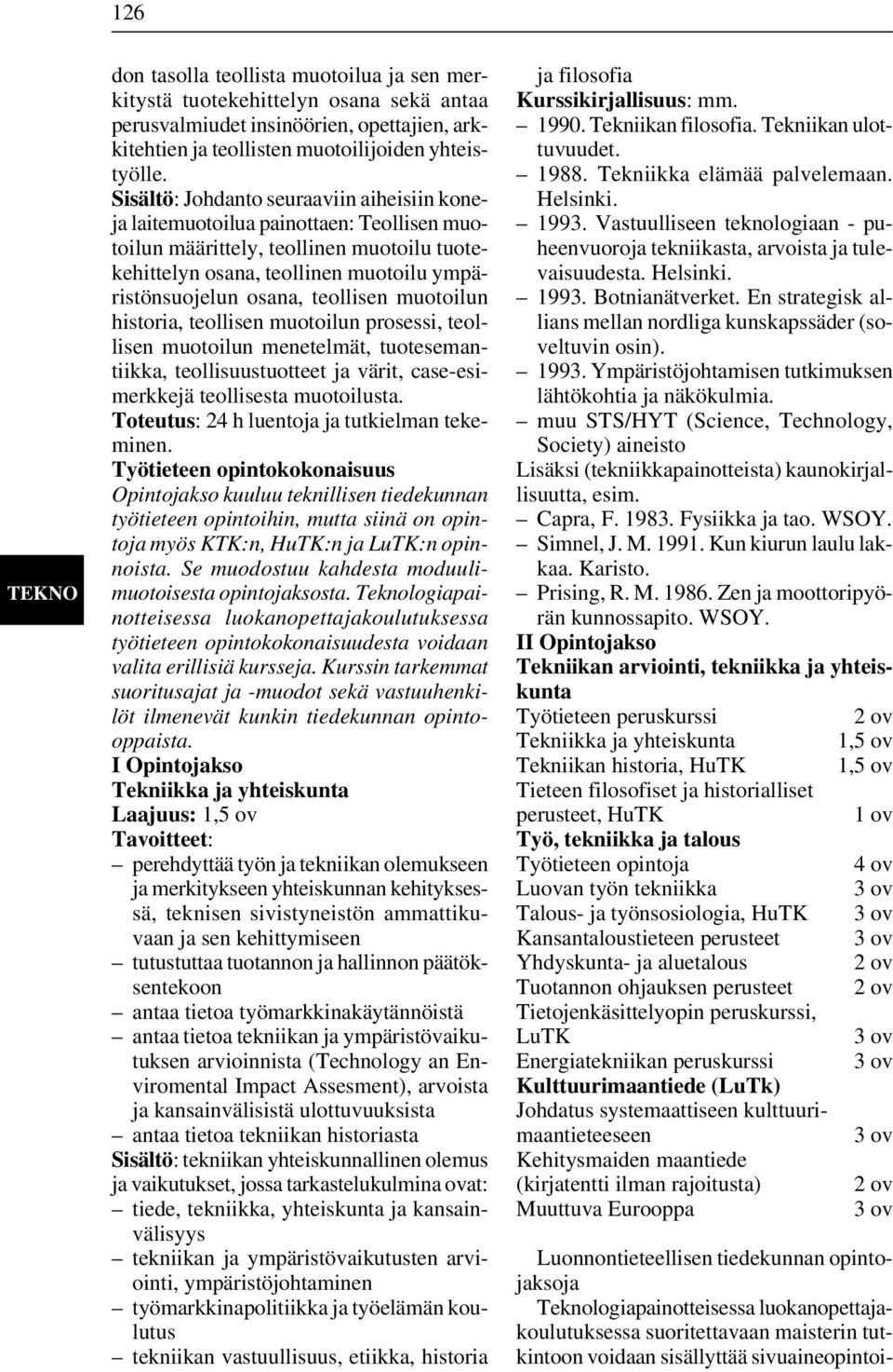 teollisen muotoilun historia, teollisen muotoilun prosessi, teollisen muotoilun menetelmät, tuotesemantiikka, teollisuustuotteet ja värit, case-esimerkkejä teollisesta muotoilusta.