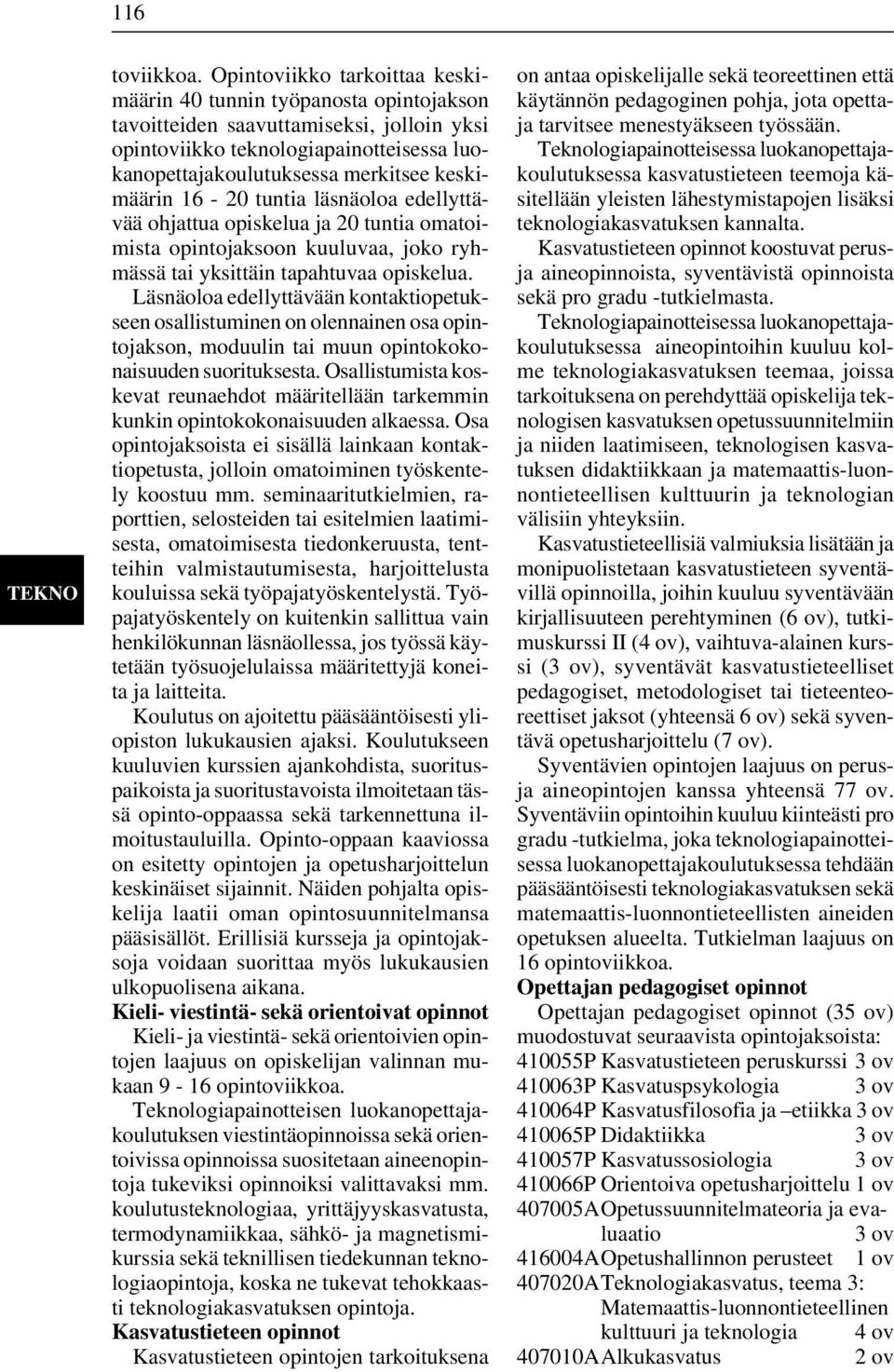 keskimäärin 16-20 tuntia läsnäoloa edellyttävää ohjattua opiskelua ja 20 tuntia omatoimista opintojaksoon kuuluvaa, joko ryhmässä tai yksittäin tapahtuvaa opiskelua.