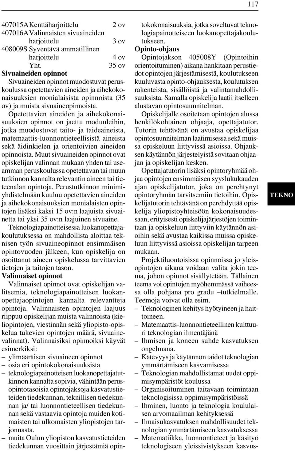 Opetettavien aineiden ja aihekokonaisuuksien opinnot on jaettu moduuleihin, jotka muodostuvat taito- ja taideaineista, matemaattis-luonnontieteellisistä aineista sekä äidinkielen ja orientoivien
