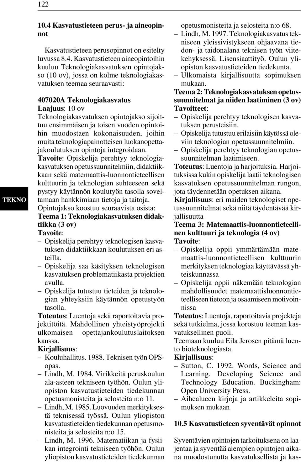 Kasvatustieteen aineopintoihin kuuluu Teknologiakasvatuksen opintojakso (10 ov), jossa on kolme teknologiakasvatuksen teemaa seuraavasti: 407020A Teknologiakasvatus Laajuus: 10 ov