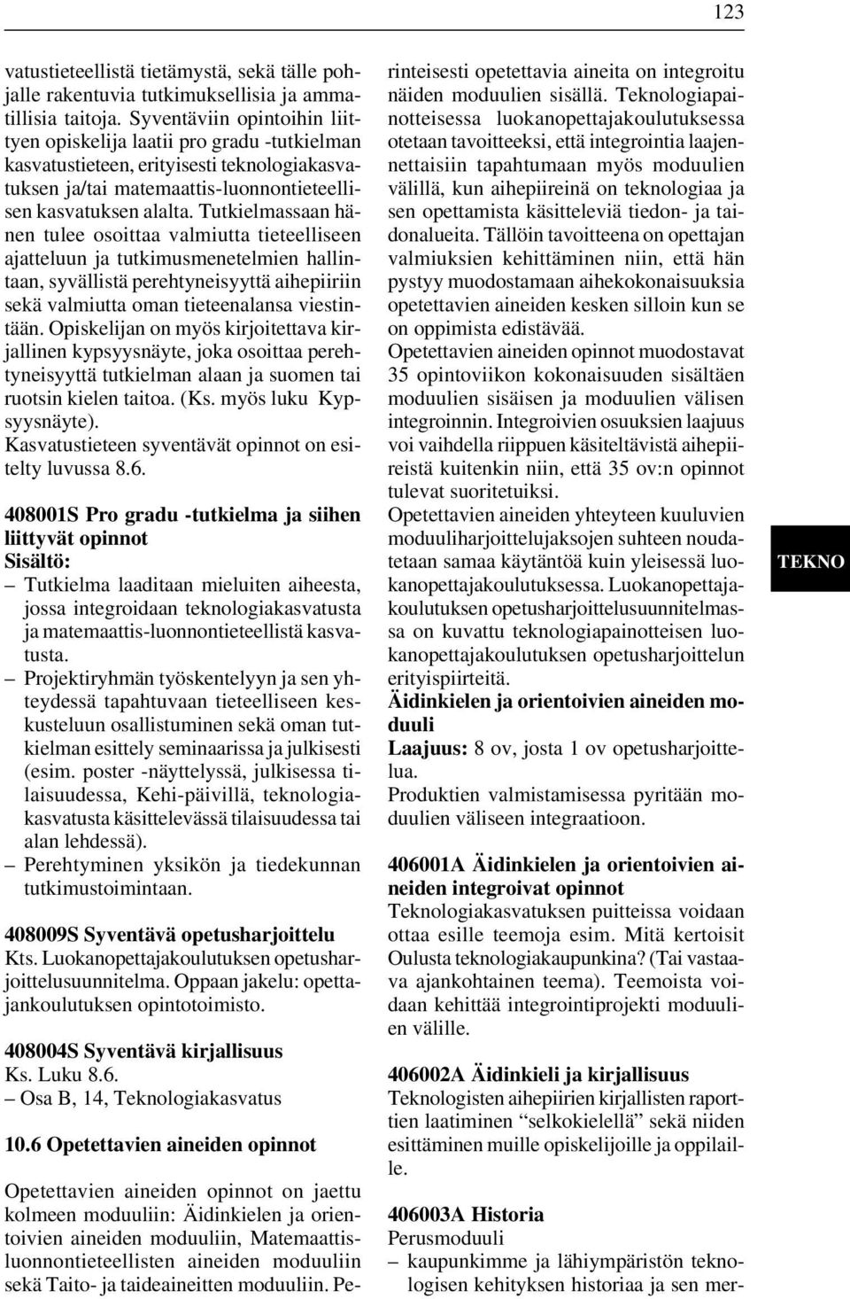 Tutkielmassaan hänen tulee osoittaa valmiutta tieteelliseen ajatteluun ja tutkimusmenetelmien hallintaan, syvällistä perehtyneisyyttä aihepiiriin sekä valmiutta oman tieteenalansa viestintään.