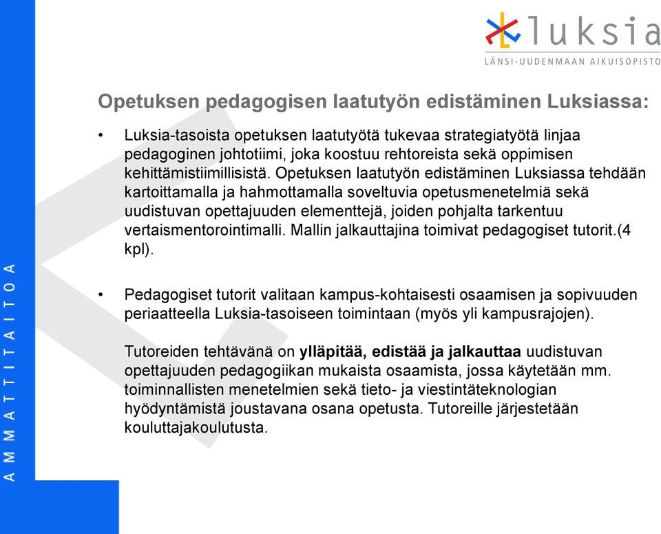 Opetuksen laatutyön edistäminen Luksiassa tehdään kartoittamalla ja hahmottamalla soveltuvia opetusmenetelmiä sekä uudistuvan opettajuuden elementtejä, joiden pohjalta tarkentuu