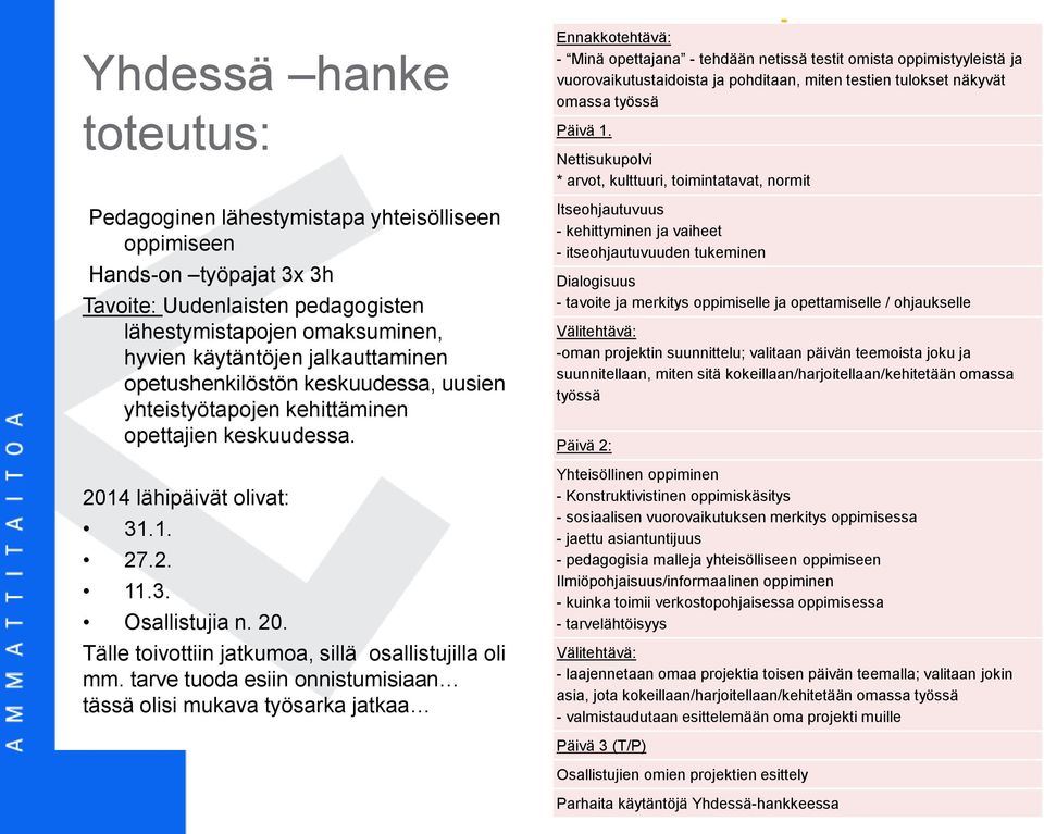 tarve tuoda esiin onnistumisiaan tässä olisi mukava työsarka jatkaa Ennakkotehtävä: - Minä opettajana - tehdään netissä testit omista oppimistyyleistä ja vuorovaikutustaidoista ja pohditaan, miten