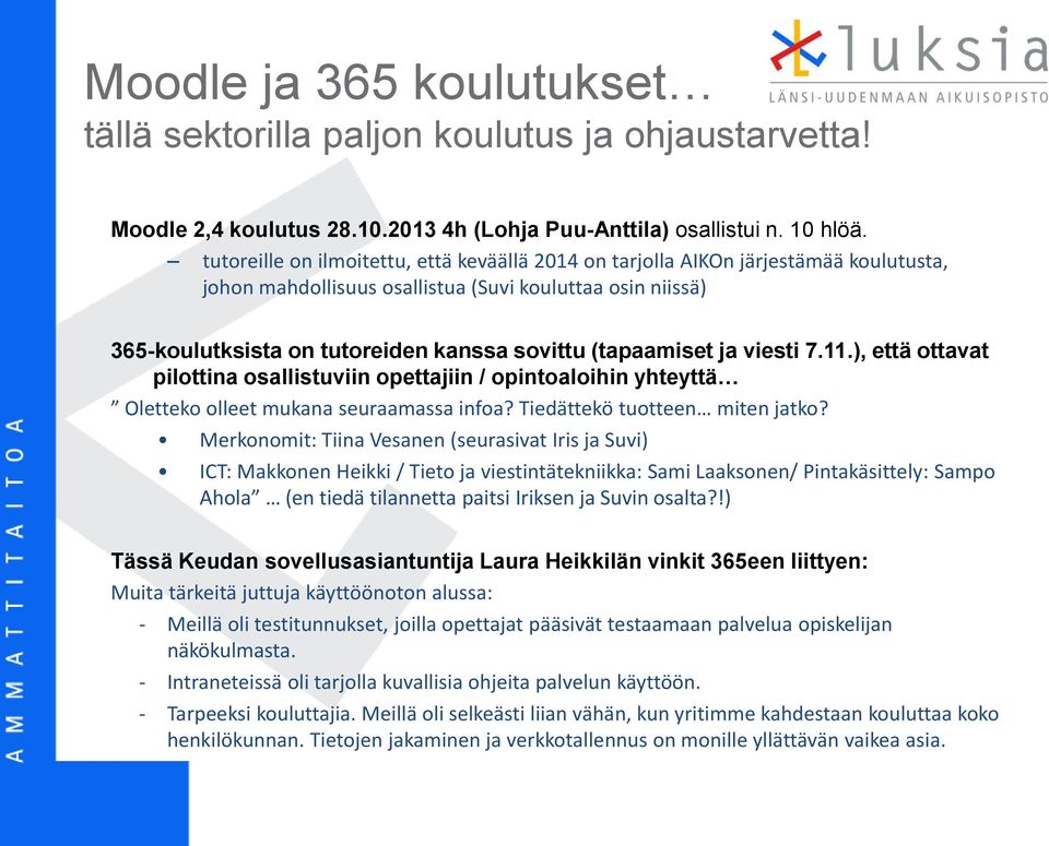 (tapaamiset ja viesti 7.11.), että ottavat pilottina osallistuviin opettajiin / opintoaloihin yhteyttä Oletteko olleet mukana seuraamassa infoa? Tiedättekö tuotteen miten jatko?