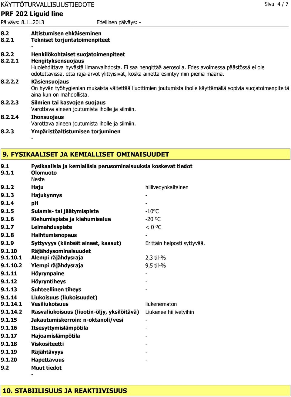 2.2 Käsiensuojaus On hyvän työhygienian mukaista vältettää liuottimien joutumista iholle käyttämällä sopivia suojatoimenpiteitä aina kun on mahdollista. 8.2.2.3 Silmien tai kasvojen suojaus Varottava aineen joutumista iholle ja silmiin.