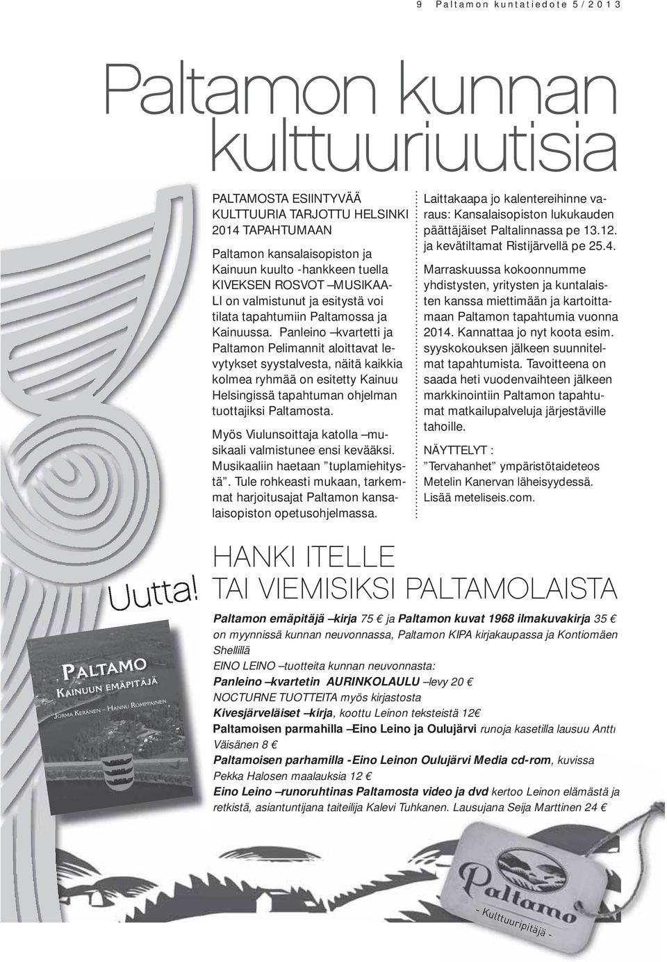 Panleino kvartetti ja Paltamon Pelimannit aloittavat le- vytykset syystalvesta, näitä kaikkia kolmea ryhmää on esitetty Kainuu Helsingissä tapahtuman ohjelman tuottajiksi Paltamosta.