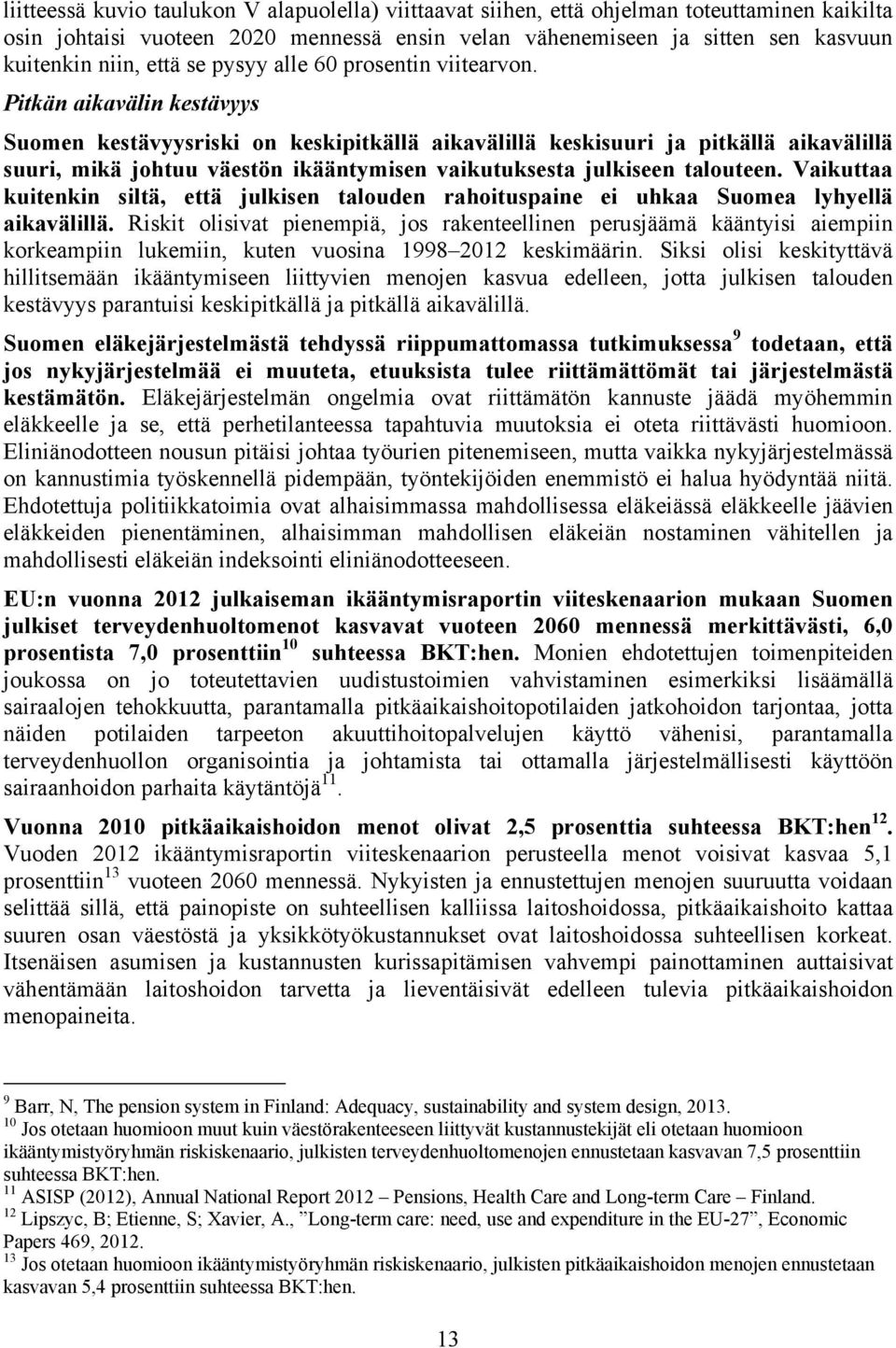 Pitkän aikavälin kestävyys Suomen kestävyysriski on keskipitkällä aikavälillä keskisuuri ja pitkällä aikavälillä suuri, mikä johtuu väestön ikääntymisen vaikutuksesta julkiseen talouteen.