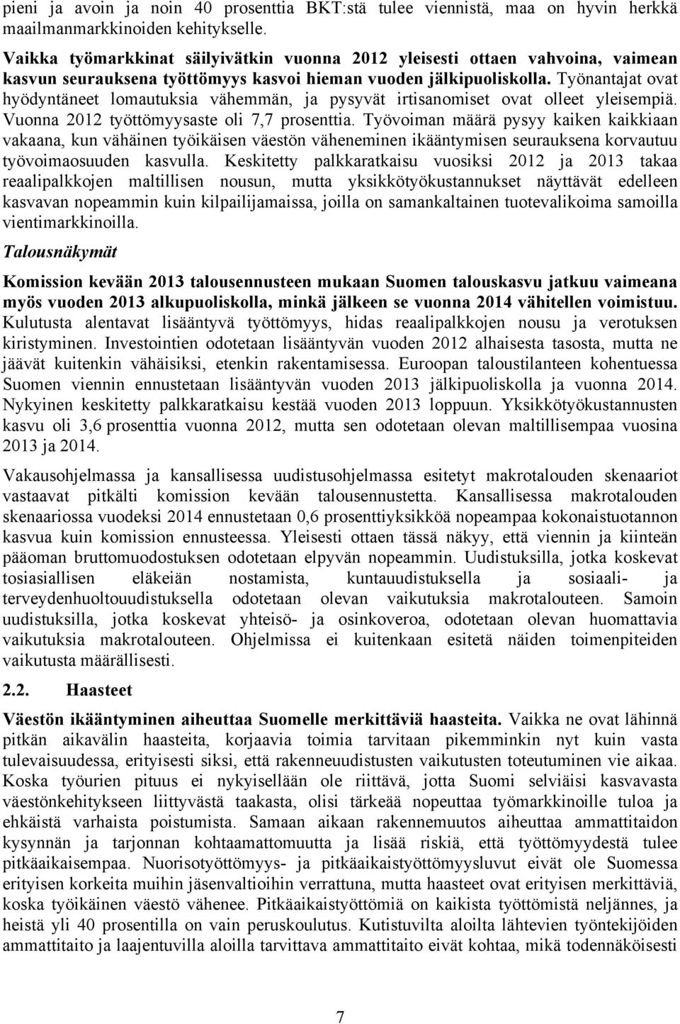 Työnantajat ovat hyödyntäneet lomautuksia vähemmän, ja pysyvät irtisanomiset ovat olleet yleisempiä. Vuonna 2012 työttömyysaste oli 7,7 prosenttia.