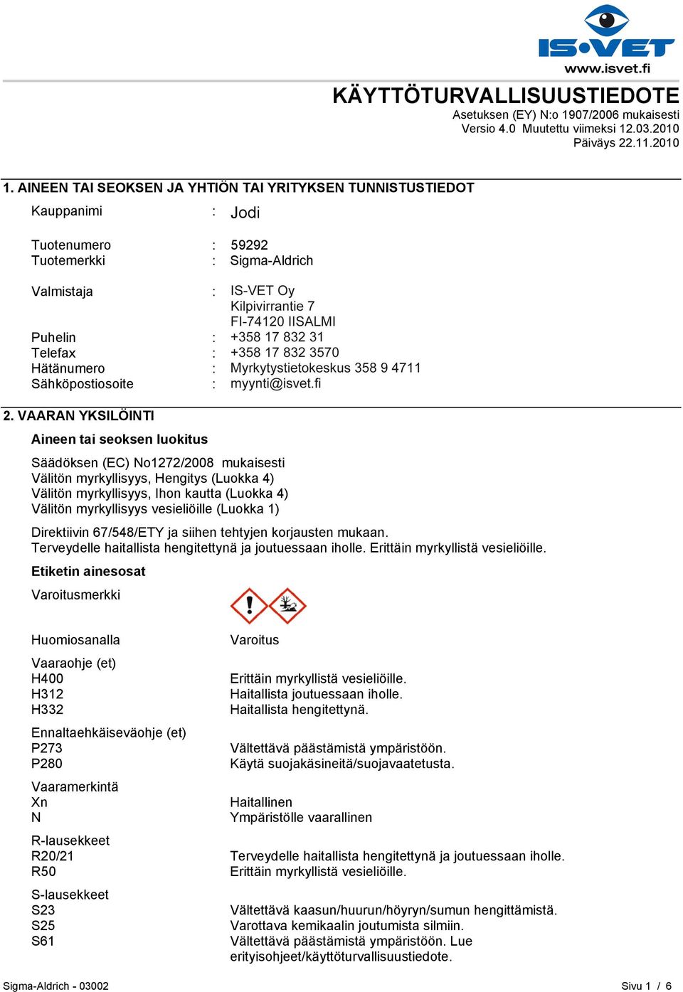 Puhelin : +35893509250 Telefax : +358935092555 Hätänumero : Myrkytystietokeskus 358 9 4711 Sähköpostiosoite : eurtechserv@sial.com 2.