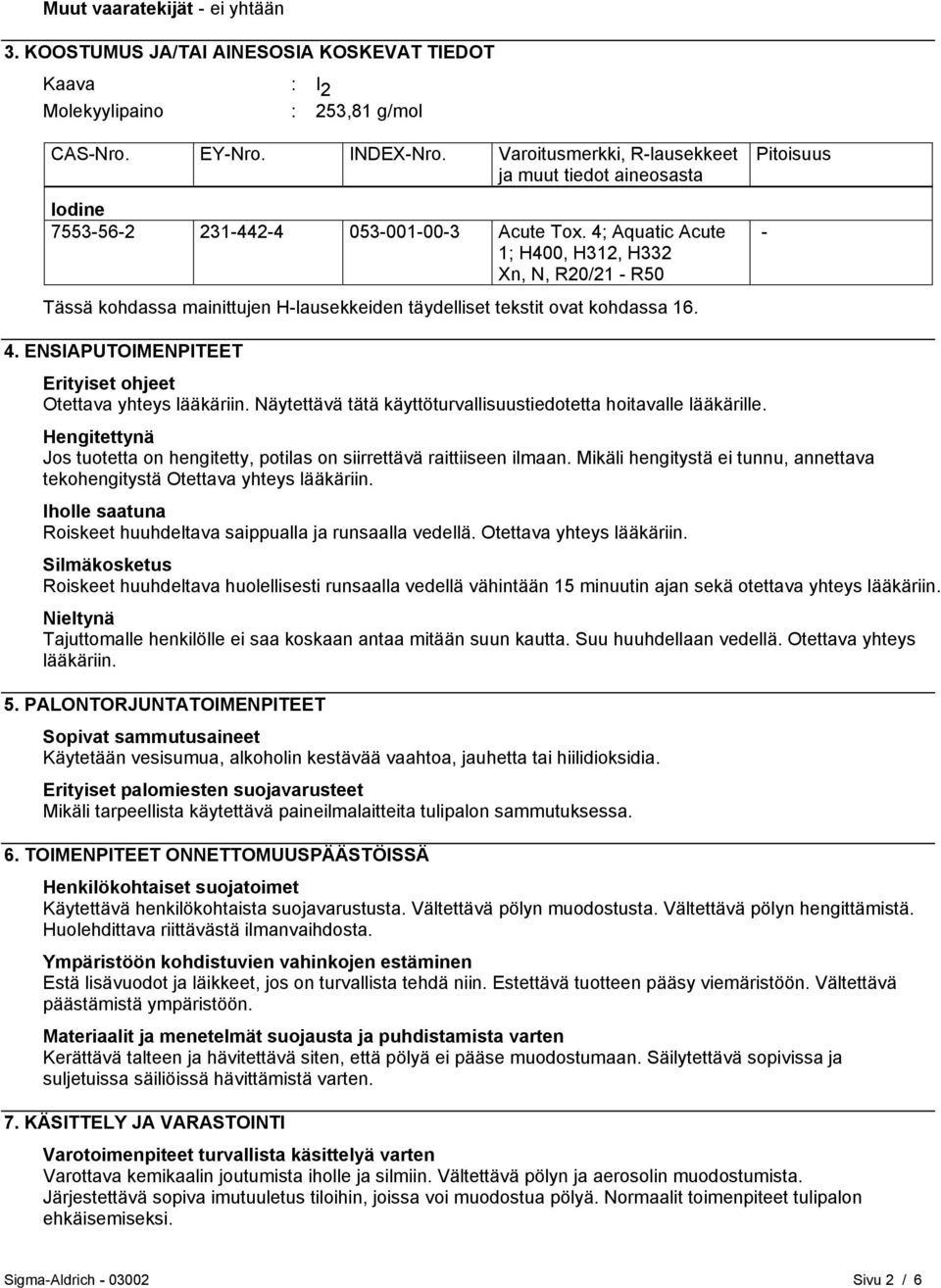 4; Aquatic Acute 1; H400, H312, H332 Xn, N, R20/21 - R50 Tässä kohdassa mainittujen H-lausekkeiden täydelliset tekstit ovat kohdassa 16. Pitoisuus - 4.