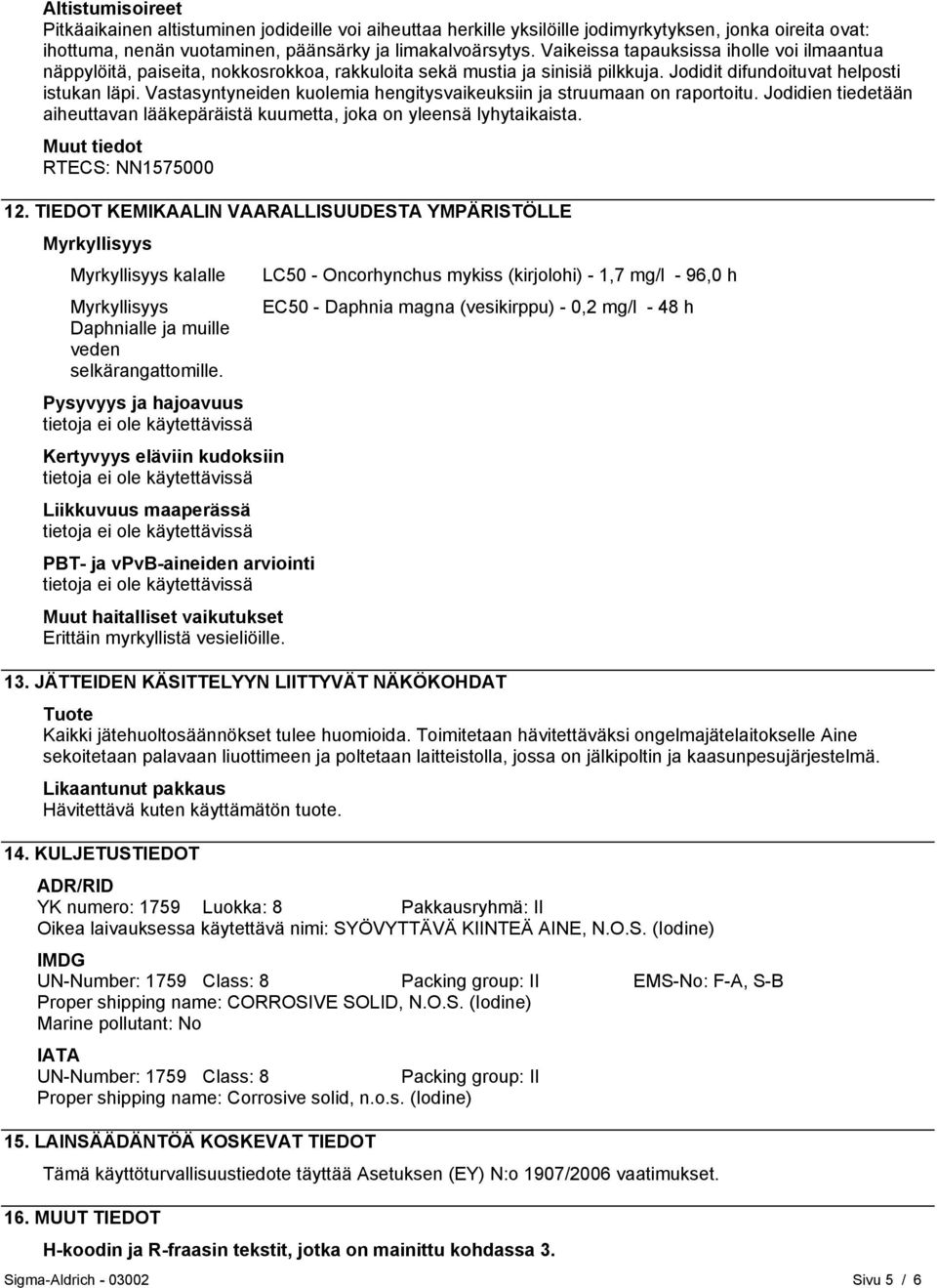 Vastasyntyneiden kuolemia hengitysvaikeuksiin ja struumaan on raportoitu. Jodidien tiedetään aiheuttavan lääkepäräistä kuumetta, joka on yleensä lyhytaikaista. Muut tiedot RTECS: NN1575000 12.