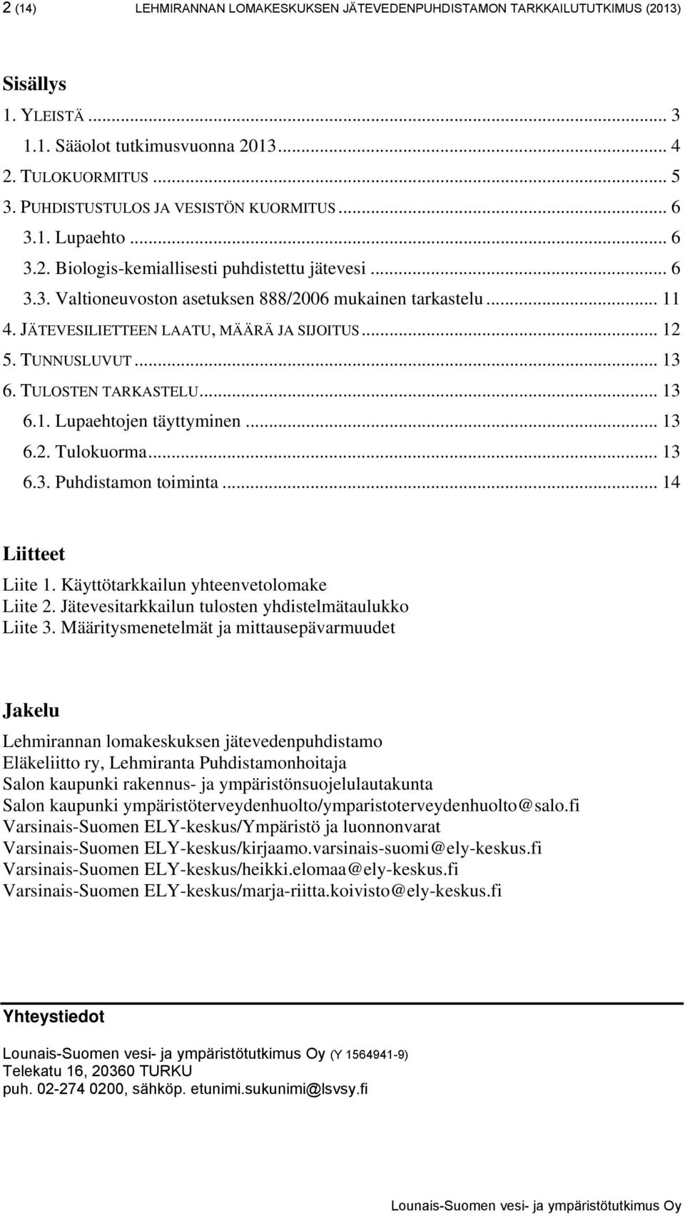 JÄTEVESILIETTEEN LAATU, MÄÄRÄ JA SIJOITUS... 12 5. TUNNUSLUVUT... 13 6. TULOSTEN TARKASTELU... 13 6.1. Lupaehtojen täyttyminen... 13 6.2. Tulokuorma... 13 6.3. Puhdistamon toiminta.