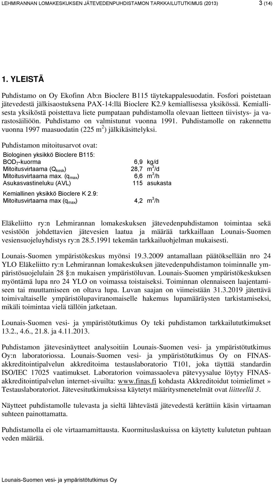 Kemiallisesta yksiköstä poistettava liete pumpataan puhdistamolla olevaan lietteen tiivistys- ja varastosäiliöön. Puhdistamo on valmistunut vuonna 1991.