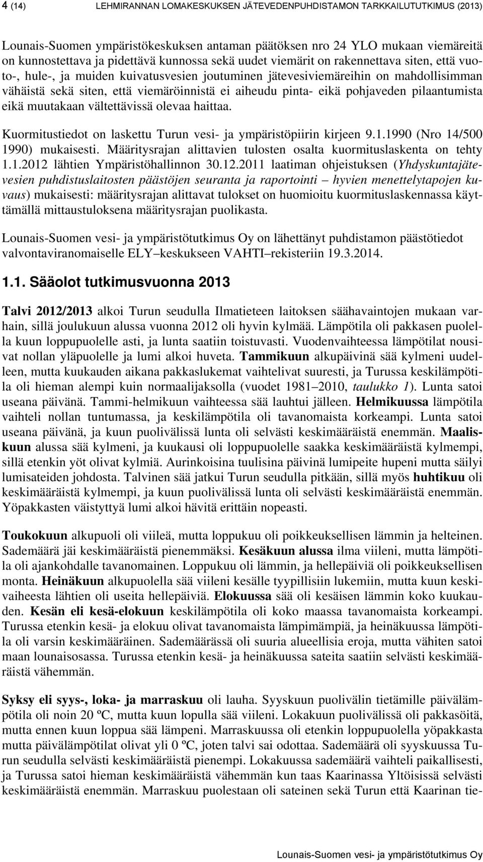 eikä pohjaveden pilaantumista eikä muutakaan vältettävissä olevaa haittaa. Kuormitustiedot on laskettu Turun vesi- ja ympäristöpiirin kirjeen 9.1.199 (Nro 14/5 199) mukaisesti.