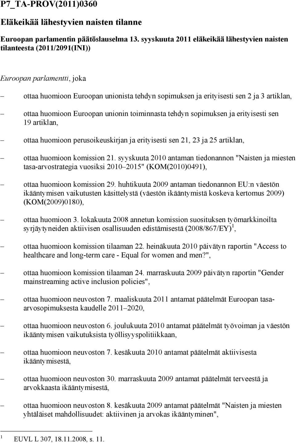 huomioon Euroopan unionin toiminnasta tehdyn sopimuksen ja erityisesti sen 19 artiklan, ottaa huomioon perusoikeuskirjan ja erityisesti sen 21, 23 ja 25 artiklan, ottaa huomioon komission 21.