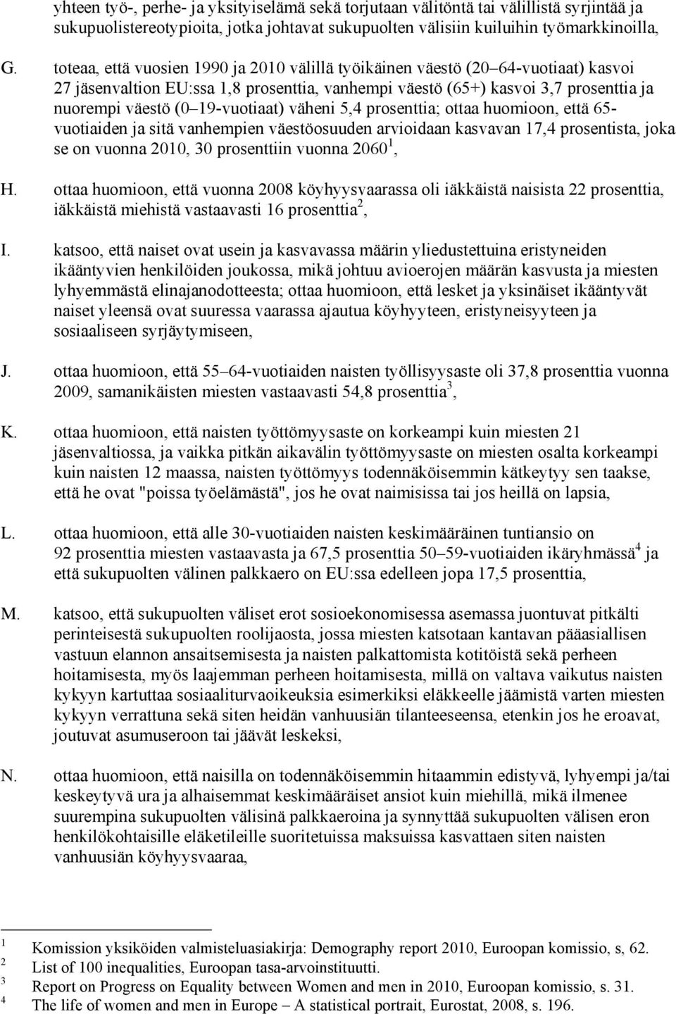 19-vuotiaat) väheni 5,4 prosenttia; ottaa huomioon, että 65- vuotiaiden ja sitä vanhempien väestöosuuden arvioidaan kasvavan 17,4 prosentista, joka se on vuonna 2010, 30 prosenttiin vuonna 2060 1, H.