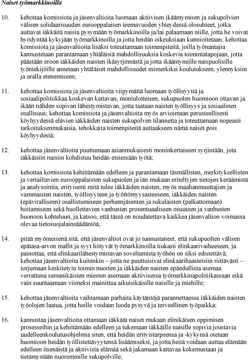työmarkkinoilla ja/tai palaamaan niille, jotta he voivat hyödyntää kykyjään työmarkkinoilla ja jotta heidän oikeuksiaan kunnioitetaan; kehottaa komissiota ja jäsenvaltioita lisäksi toteuttamaan