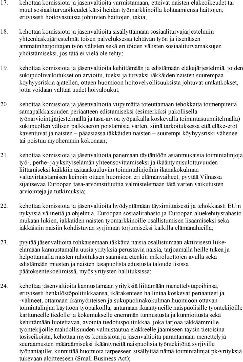 kehottaa komissiota ja jäsenvaltioita sisällyttämään sosiaaliturvajärjestelmiin yhteenlaskujärjestelmät toisen palveluksessa tehtävän työn ja itsenäisen ammatinharjoittajan työn välisten sekä eri