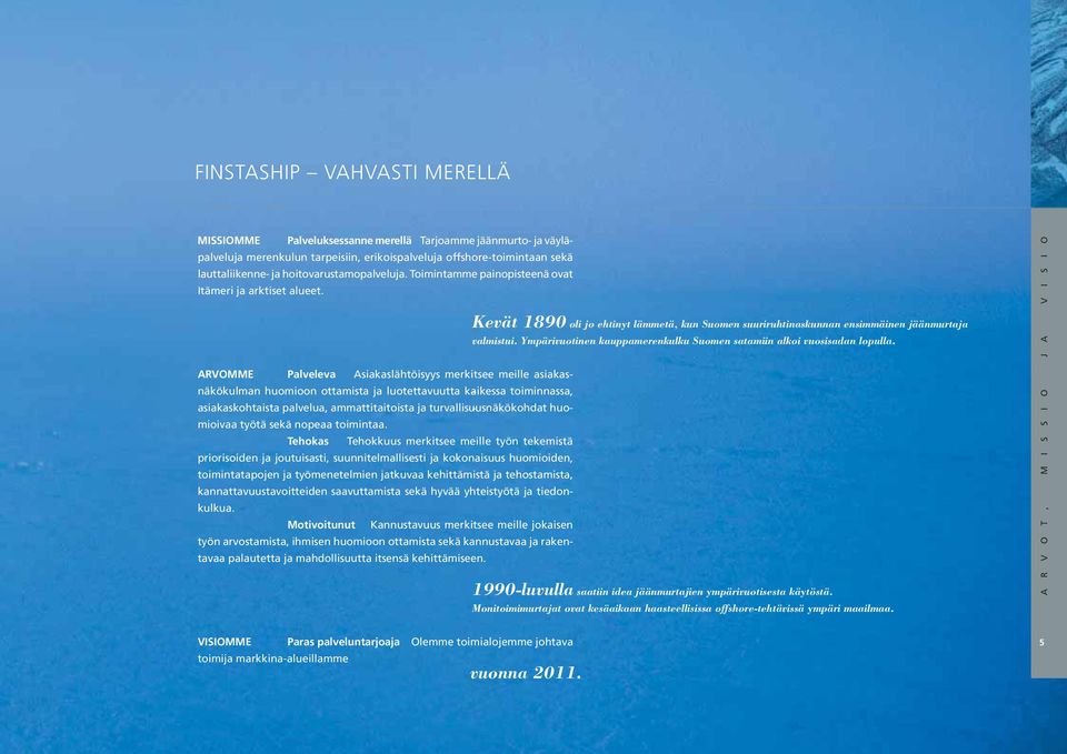 ARVOMME Palveleva Asiakaslähtöisyys merkitsee meille asiakasnäkökulman huomioon ottamista ja luotettavuutta kaikessa - toiminnassa, asiakaskohtaista palvelua, ammattitaitoista ja
