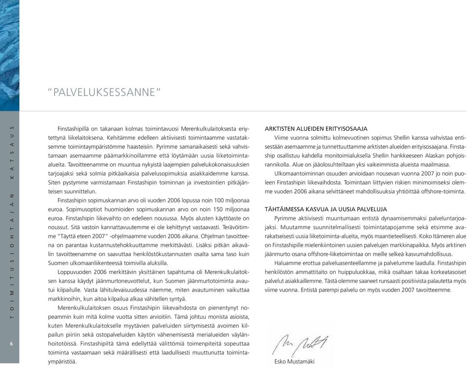 Pyrimme samanaikaisesti sekä vahvistamaan asemaamme päämarkkinoillamme että löytämään uusia liiketoimintaalueita.