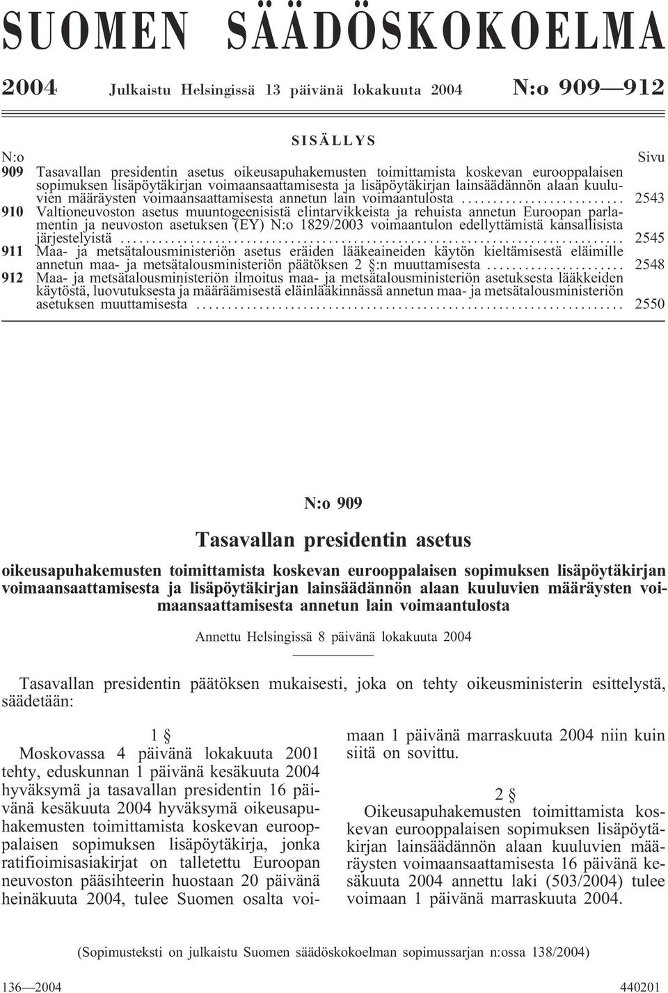 .. 2543 910 Valtioneuvoston asetus muuntogeenisistä elintarvikkeista ja rehuista annetun Euroopan parlamentin ja neuvoston asetuksen (EY) N:o 1829/2003 voimaantulon edellyttämistä kansallisista