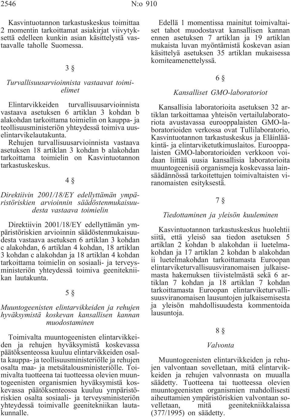 yhteydessä toimiva uuselintarvikelautakunta. Rehujen turvallisuusarvioinnista vastaava asetuksen 18 artiklan 3 kohdan b alakohdan tarkoittama toimielin on Kasvintuotannon tarkastuskeskus.