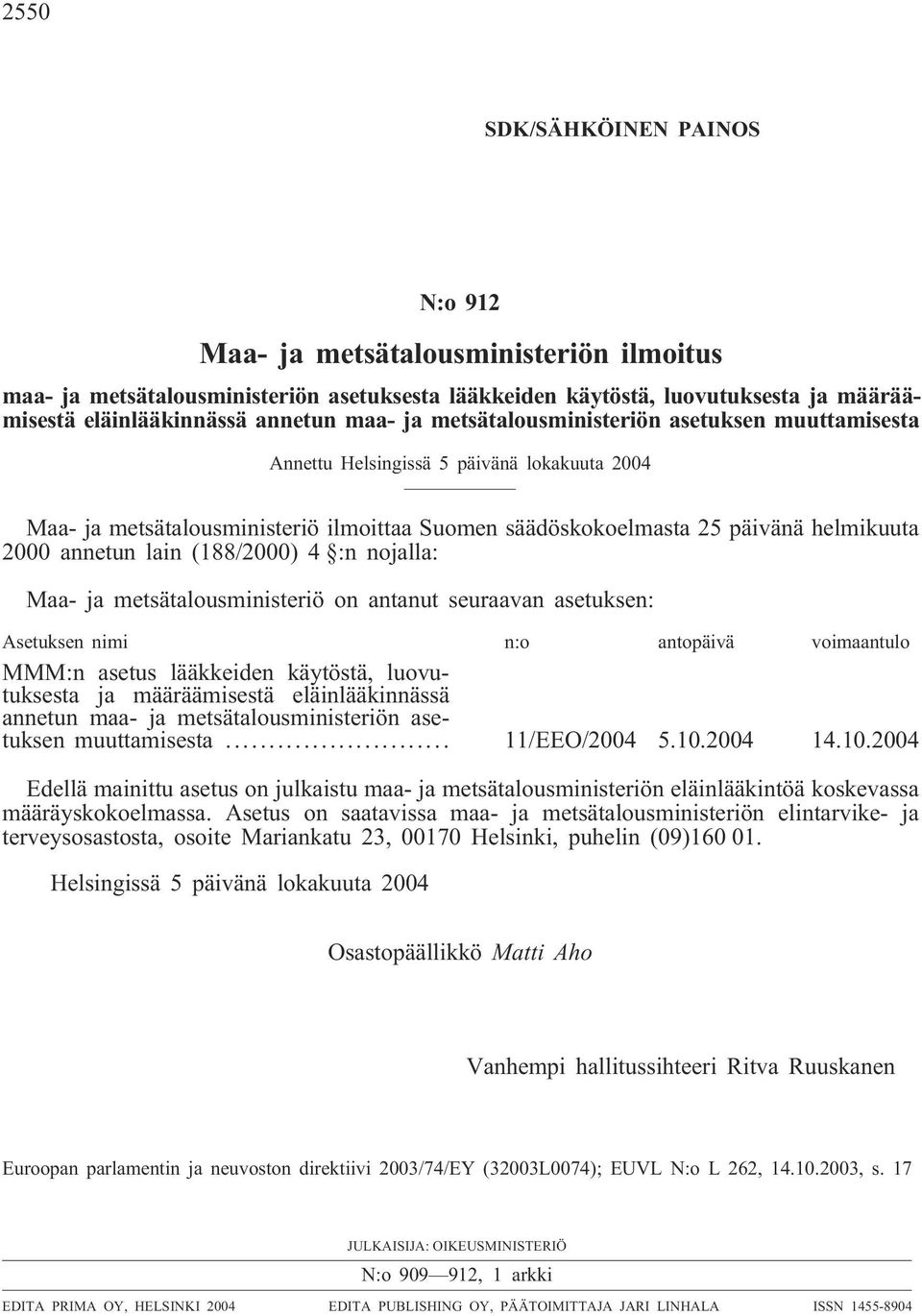 (188/2000) 4 :n nojalla: Maa- ja metsätalousministeriö on antanut seuraavan asetuksen: Asetuksen nimi n:o antopäivä voimaantulo MMM:n asetus lääkkeiden käytöstä, luovutuksesta ja määräämisestä