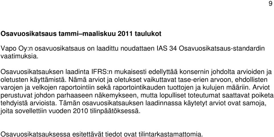 Nämä arviot ja oletukset vaikuttavat tase-erien arvoon, ehdollisten varojen ja velkojen raportointiin sekä raportointikauden tuottojen ja kulujen määriin.