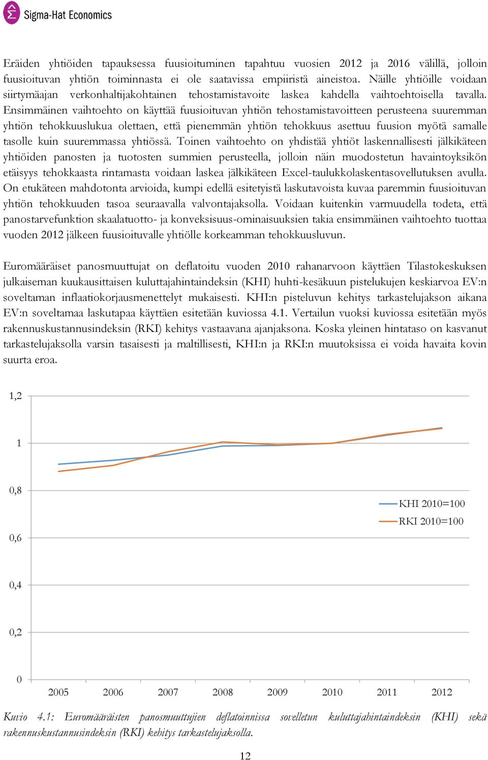 Ensimmäinen vaihtoehto on käyttää fuusioituvan yhtiön tehostamistavoitteen perusteena suuremman yhtiön tehokkuuslukua olettaen, että pienemmän yhtiön tehokkuus asettuu fuusion myötä samalle tasolle