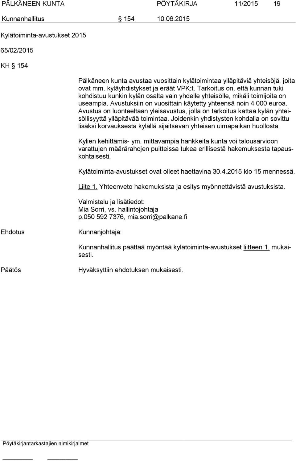 Tarkoitus on, että kunnan tuki koh dis tuu kunkin kylän osalta vain yhdelle yhteisölle, mikäli toimijoita on useam pia. Avustuksiin on vuosittain käytetty yhteensä noin 4 000 euroa.